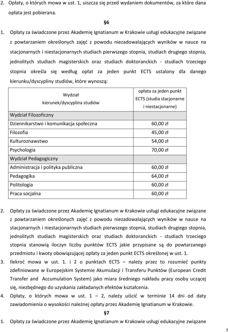 studiach pierwszego stopnia, studiach drugiego stopnia, jednolitych studiach magisterskich oraz studiach doktoranckich - studiach trzeciego stopnia określa się według opłat za jeden punkt ECTS