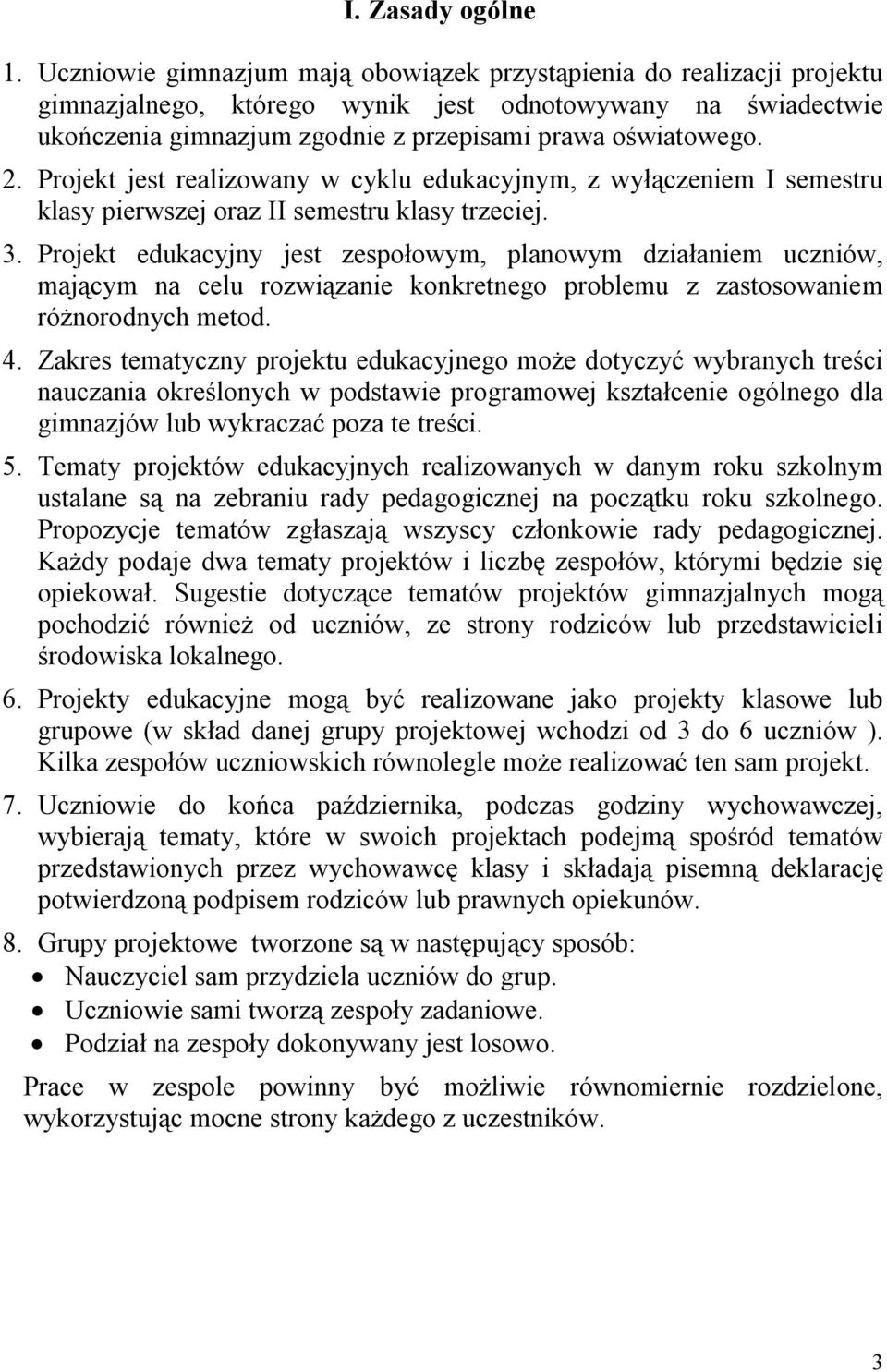 Projekt jest realizowany w cyklu edukacyjnym, z wyłączeniem I semestru klasy pierwszej oraz II semestru klasy trzeciej. 3.