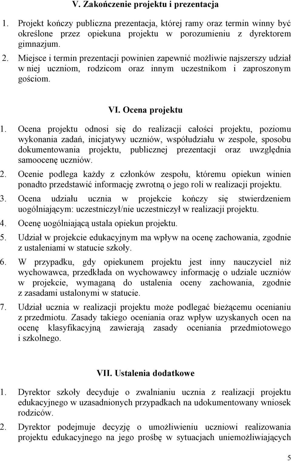 Ocena projektu odnosi się do realizacji całości projektu, poziomu wykonania zadań, inicjatywy uczniów, współudziału w zespole, sposobu dokumentowania projektu, publicznej prezentacji oraz uwzględnia