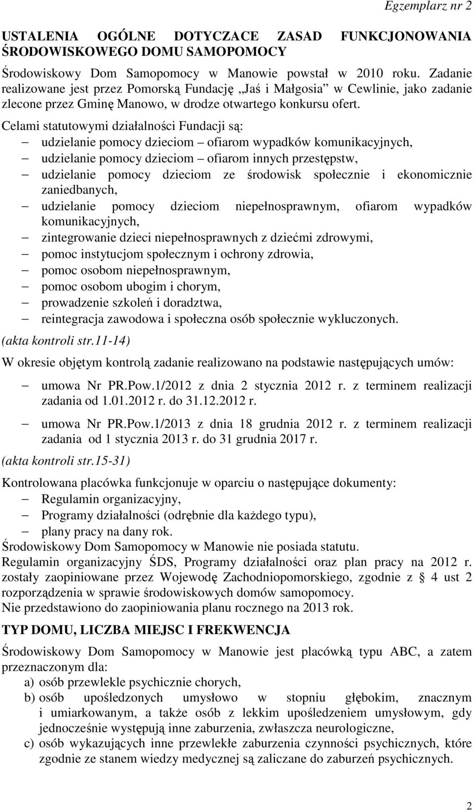 Celami statutowymi działalności Fundacji są: udzielanie pomocy dzieciom ofiarom wypadków komunikacyjnych, udzielanie pomocy dzieciom ofiarom innych przestępstw, udzielanie pomocy dzieciom ze