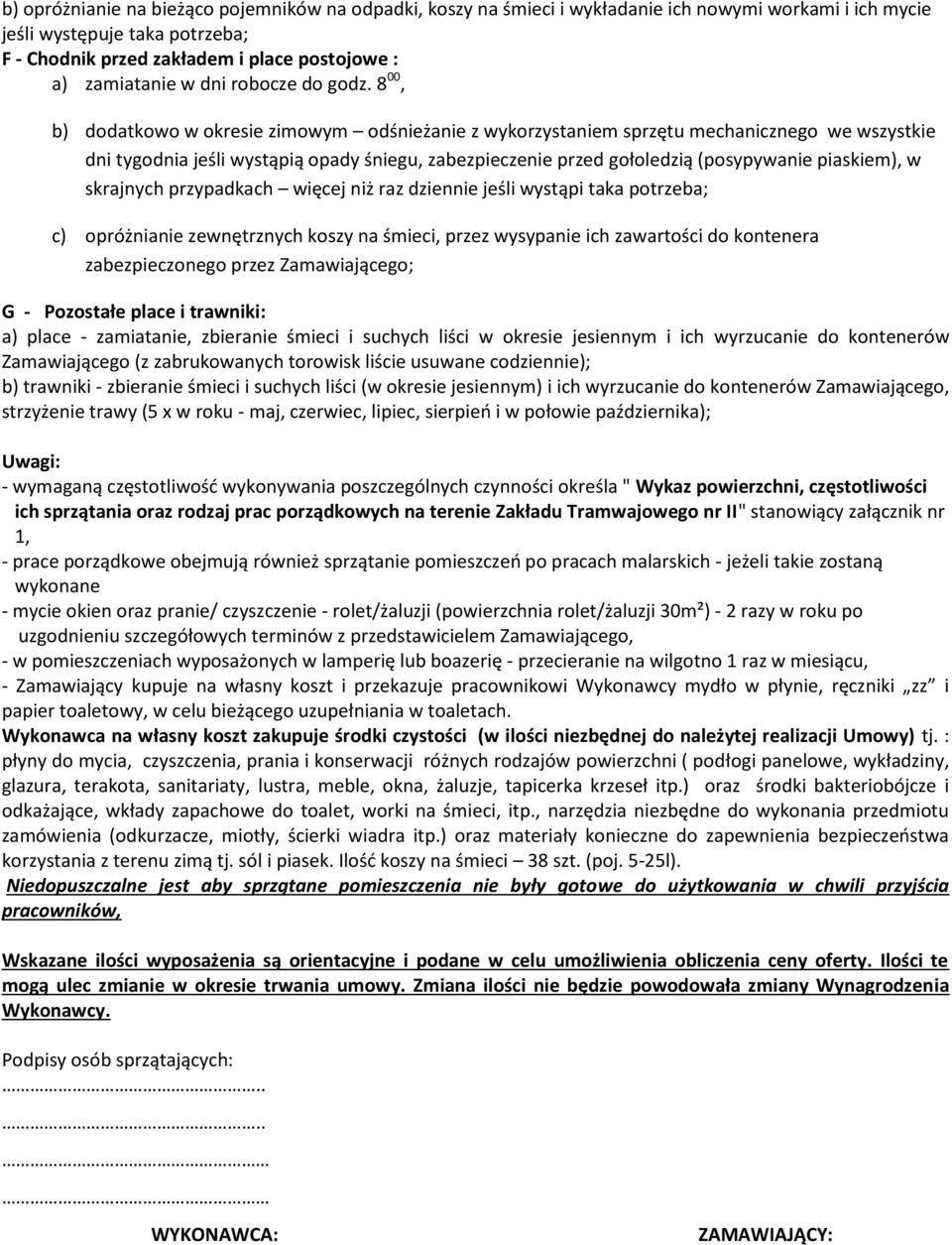 8 00, b) dodatkowo w okresie zimowym odśnieżanie z wykorzystaniem sprzętu mechanicznego we wszystkie dni tygodnia jeśli wystąpią opady śniegu, zabezpieczenie przed gołoledzią (posypywanie piaskiem),