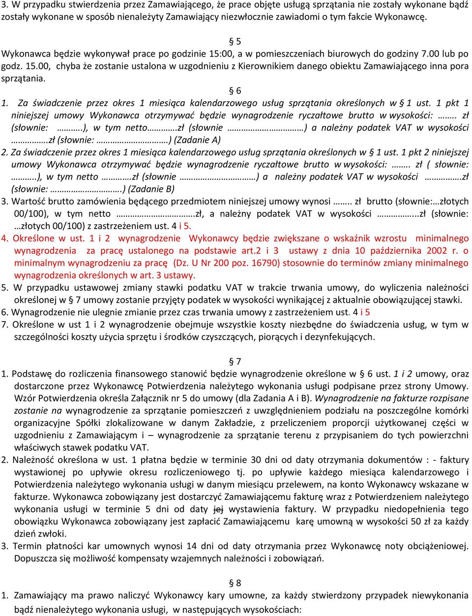 6 1. Za świadczenie przez okres 1 miesiąca kalendarzowego usług sprzątania określonych w 1 ust. 1 pkt 1 niniejszej umowy Wykonawca otrzymywać będzie wynagrodzenie ryczałtowe brutto w wysokości:.