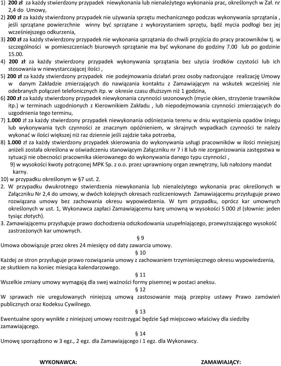 bądź mycia podłogi bez jej wcześniejszego odkurzenia, 3) 200 zł za każdy stwierdzony przypadek nie wykonania sprzątania do chwili przyjścia do pracy pracowników tj.