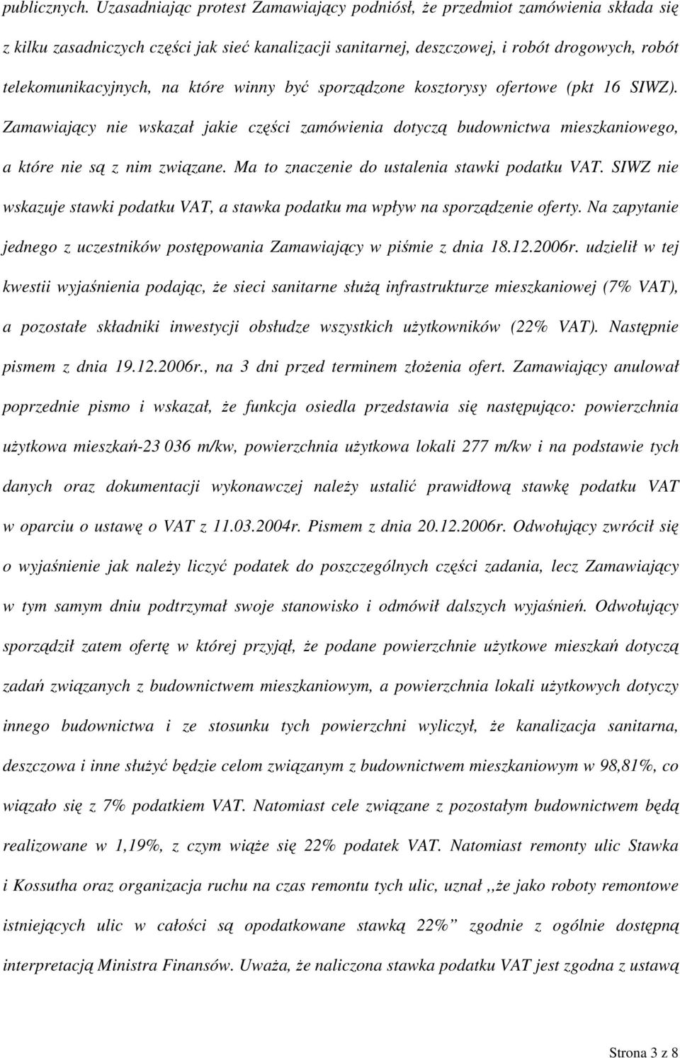 które winny być sporządzone kosztorysy ofertowe (pkt 16 SIWZ). Zamawiający nie wskazał jakie części zamówienia dotyczą budownictwa mieszkaniowego, a które nie są z nim związane.