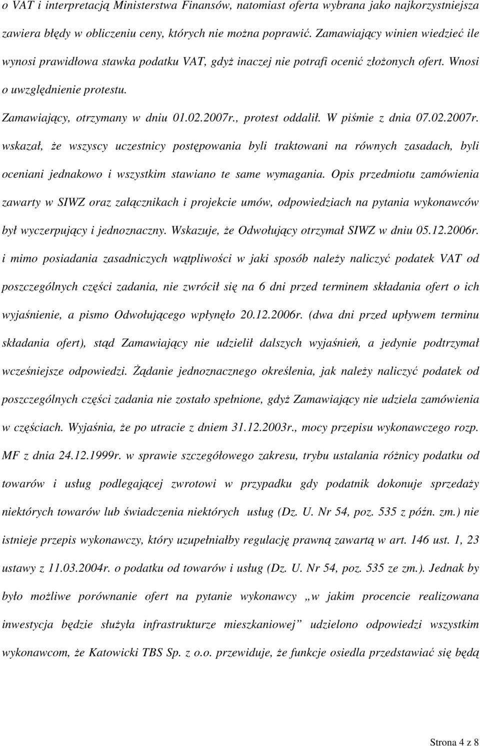 , protest oddalił. W piśmie z dnia 07.02.2007r. wskazał, że wszyscy uczestnicy postępowania byli traktowani na równych zasadach, byli oceniani jednakowo i wszystkim stawiano te same wymagania.