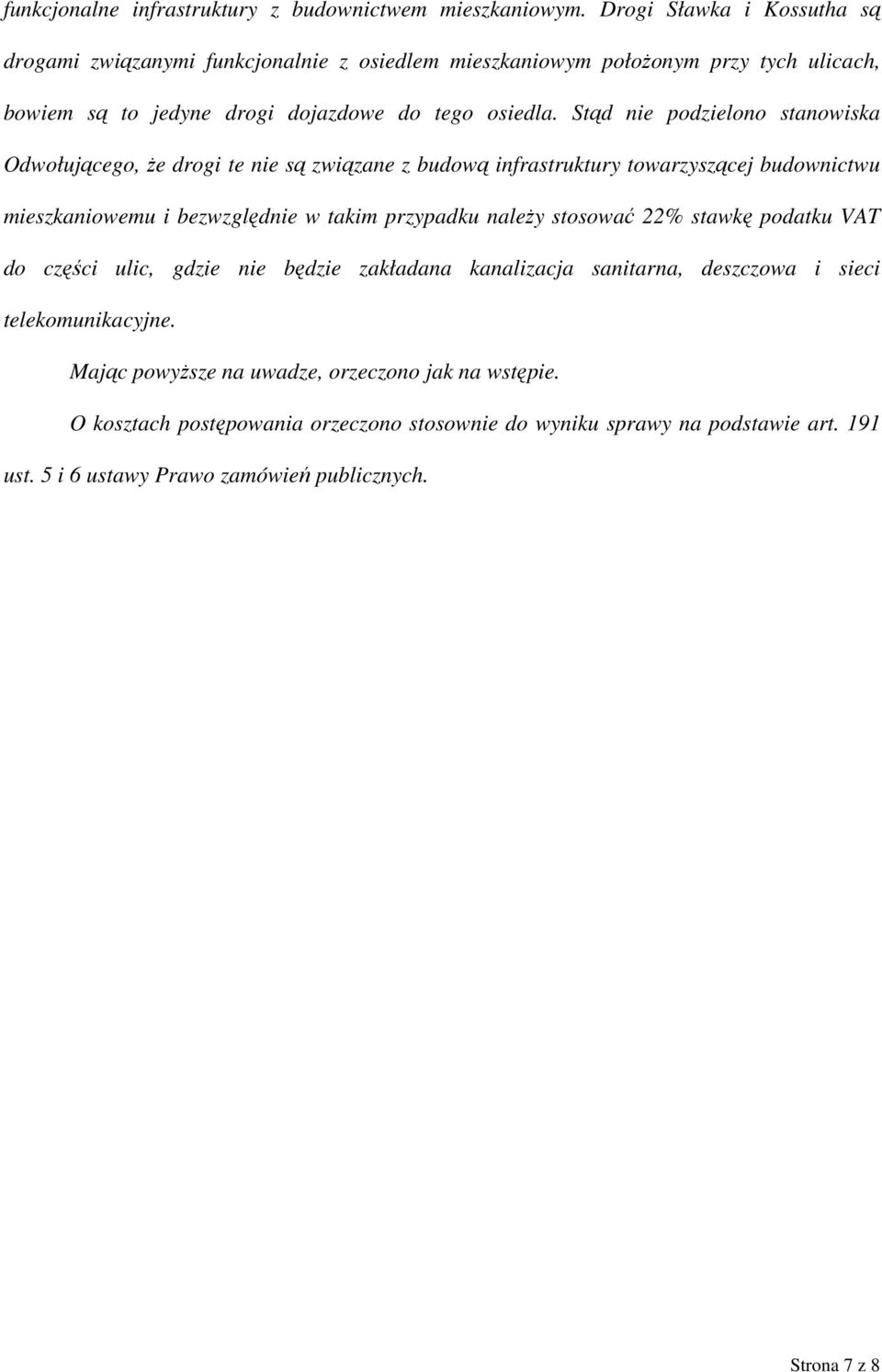 Stąd nie podzielono stanowiska Odwołującego, że drogi te nie są związane z budową infrastruktury towarzyszącej budownictwu mieszkaniowemu i bezwzględnie w takim przypadku należy