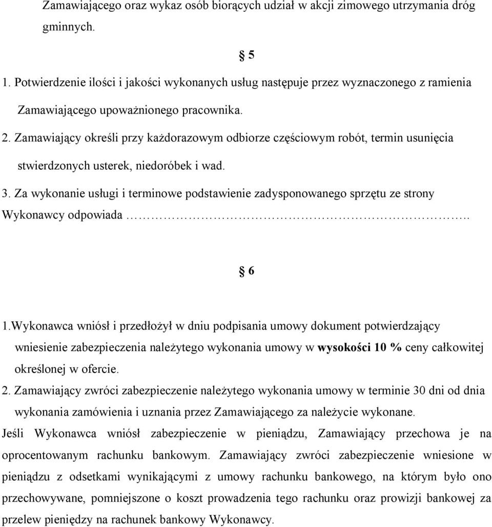 Zamawiający określi przy każdorazowym odbiorze częściowym robót, termin usunięcia stwierdzonych usterek, niedoróbek i wad. 3.