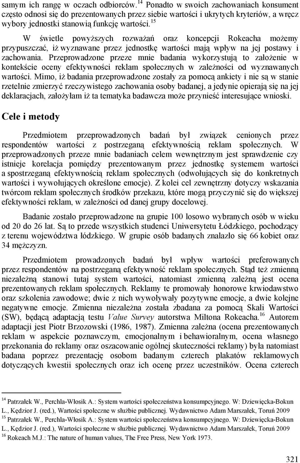 15 W świetle powyższych rozważań oraz koncepcji Rokeacha możemy przypuszczać, iż wyznawane przez jednostkę wartości mają wpływ na jej postawy i zachowania.