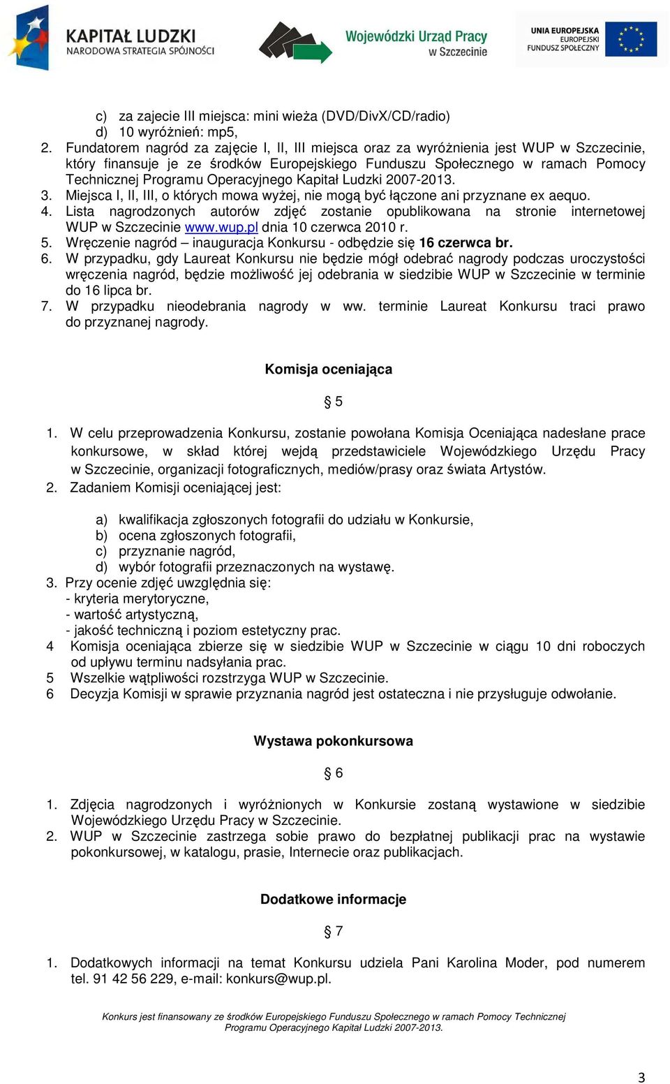 Miejsca I, II, III, o których mowa wyŝej, nie mogą być łączone ani przyznane ex aequo. 4. Lista nagrodzonych autorów zdjęć zostanie opublikowana na stronie internetowej WUP w Szczecinie www.wup.