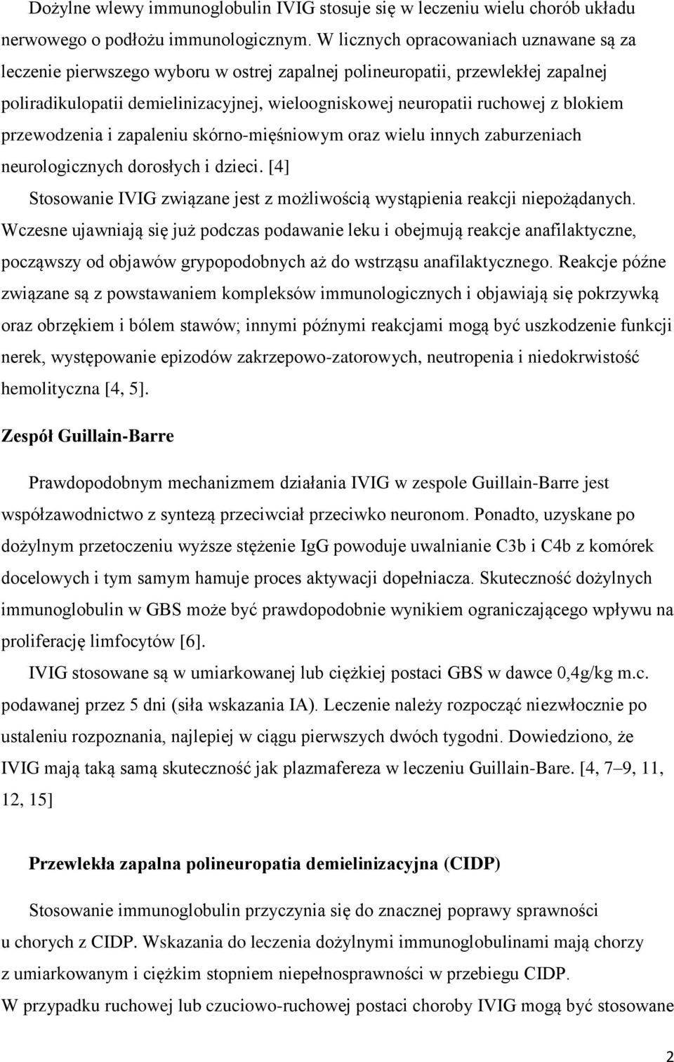 blokiem przewodzenia i zapaleniu skórno-mięśniowym oraz wielu innych zaburzeniach neurologicznych dorosłych i dzieci. [4] Stosowanie IVIG związane jest z możliwością wystąpienia reakcji niepożądanych.