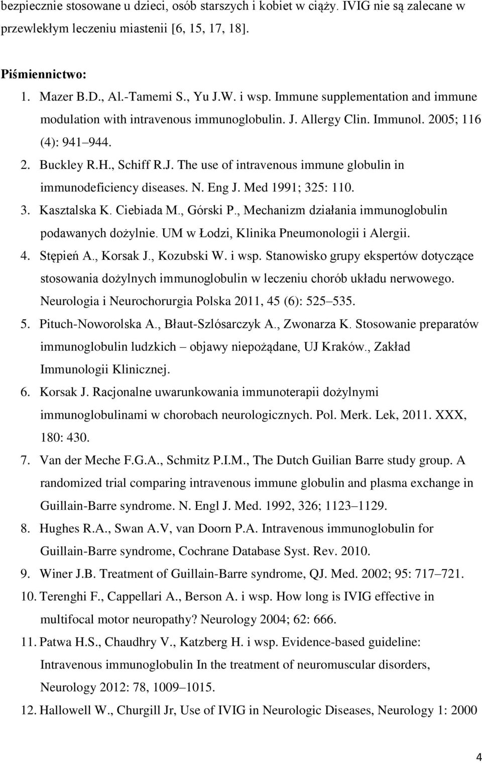 N. Eng J. Med 1991; 325: 110. 3. Kasztalska K. Ciebiada M., Górski P., Mechanizm działania immunoglobulin podawanych dożylnie. UM w Łodzi, Klinika Pneumonologii i Alergii. 4. Stępień A., Korsak J.