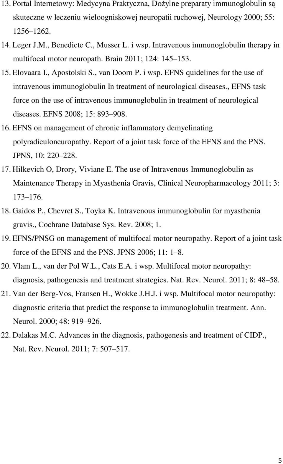 , EFNS task force on the use of intravenous immunoglobulin in treatment of neurological diseases. EFNS 2008; 15: 893 908. 16.