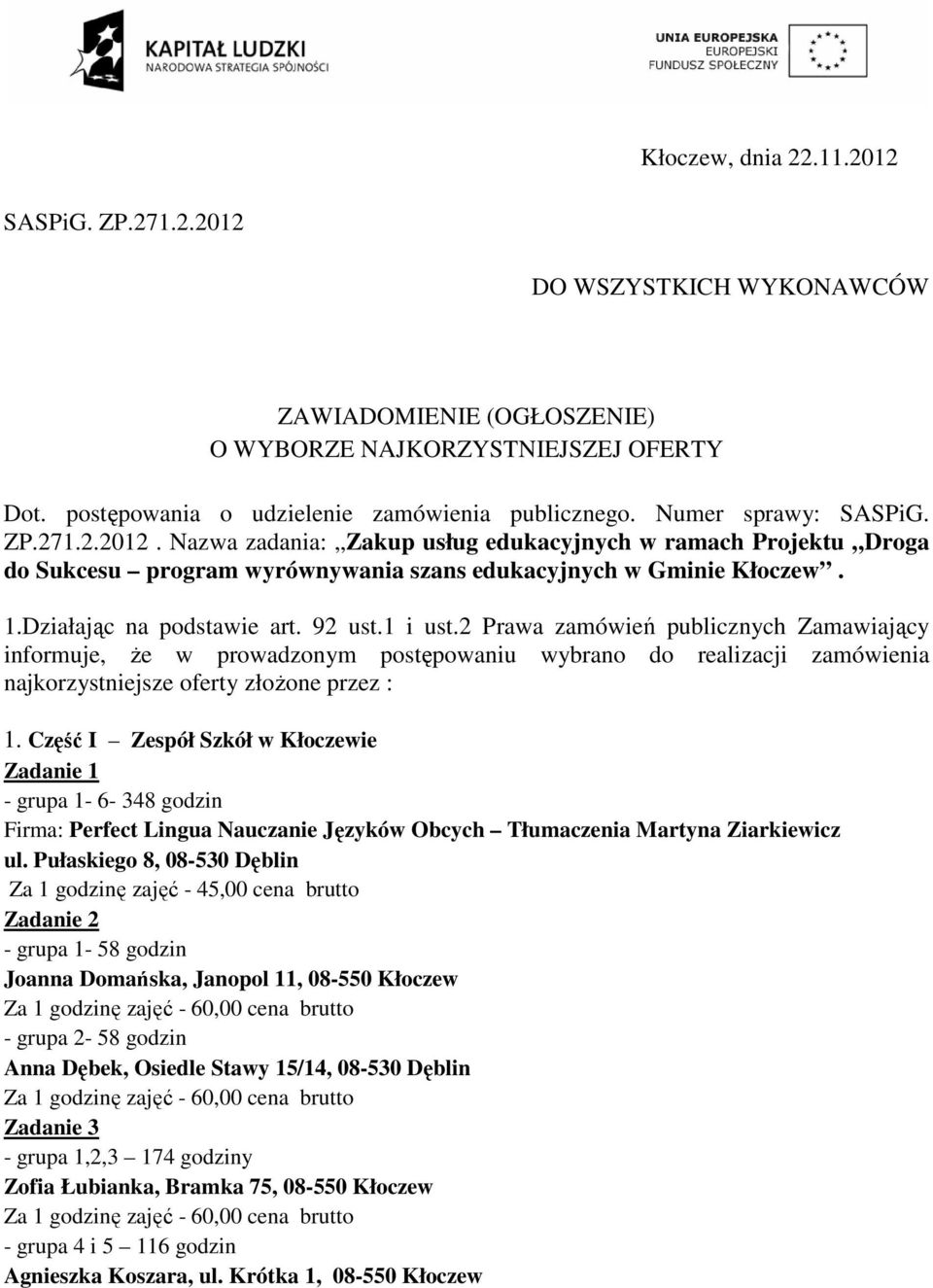 92 ust.1 i ust.2 Prawa zamówień publicznych Zamawiający informuje, że w prowadzonym postępowaniu wybrano do realizacji zamówienia najkorzystniejsze oferty złożone przez : 1.