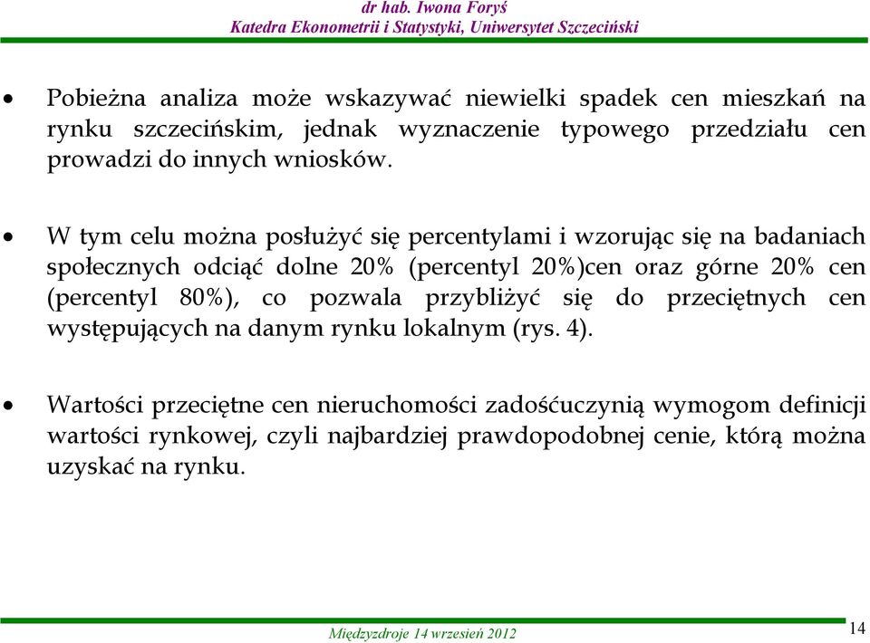 W tym celu można posłużyć się percentylami i wzorując się na badaniach społecznych odciąć dolne 20% (percentyl 20%)cen oraz górne 20% cen (percentyl