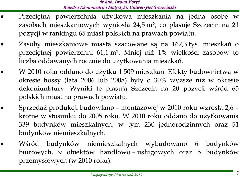 W 2010 roku oddano do użytku 1 509 mieszkań. Efekty budownictwa w okresie hossy (lata 2006 lub 2008) były o 30% wyższe niż w okresie dekoniunktury.