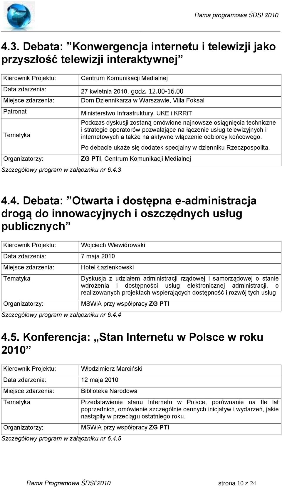 strategie operatorów pozwalające na łączenie usług telewizyjnych i internetowych a także na aktywne włączenie odbiorcy końcowego. Po debacie ukaże się dodatek specjalny w dzienniku Rzeczpospolita.