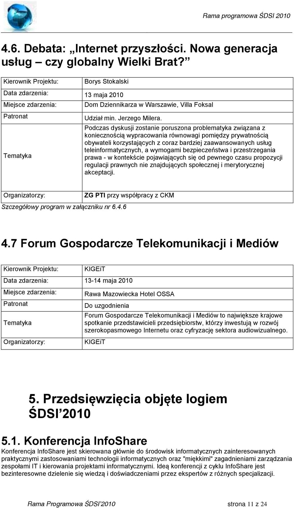 Podczas dyskusji zostanie poruszona problematyka związana z koniecznością wypracowania równowagi pomiędzy prywatnością obywateli korzystających z coraz bardziej zaawansowanych usług