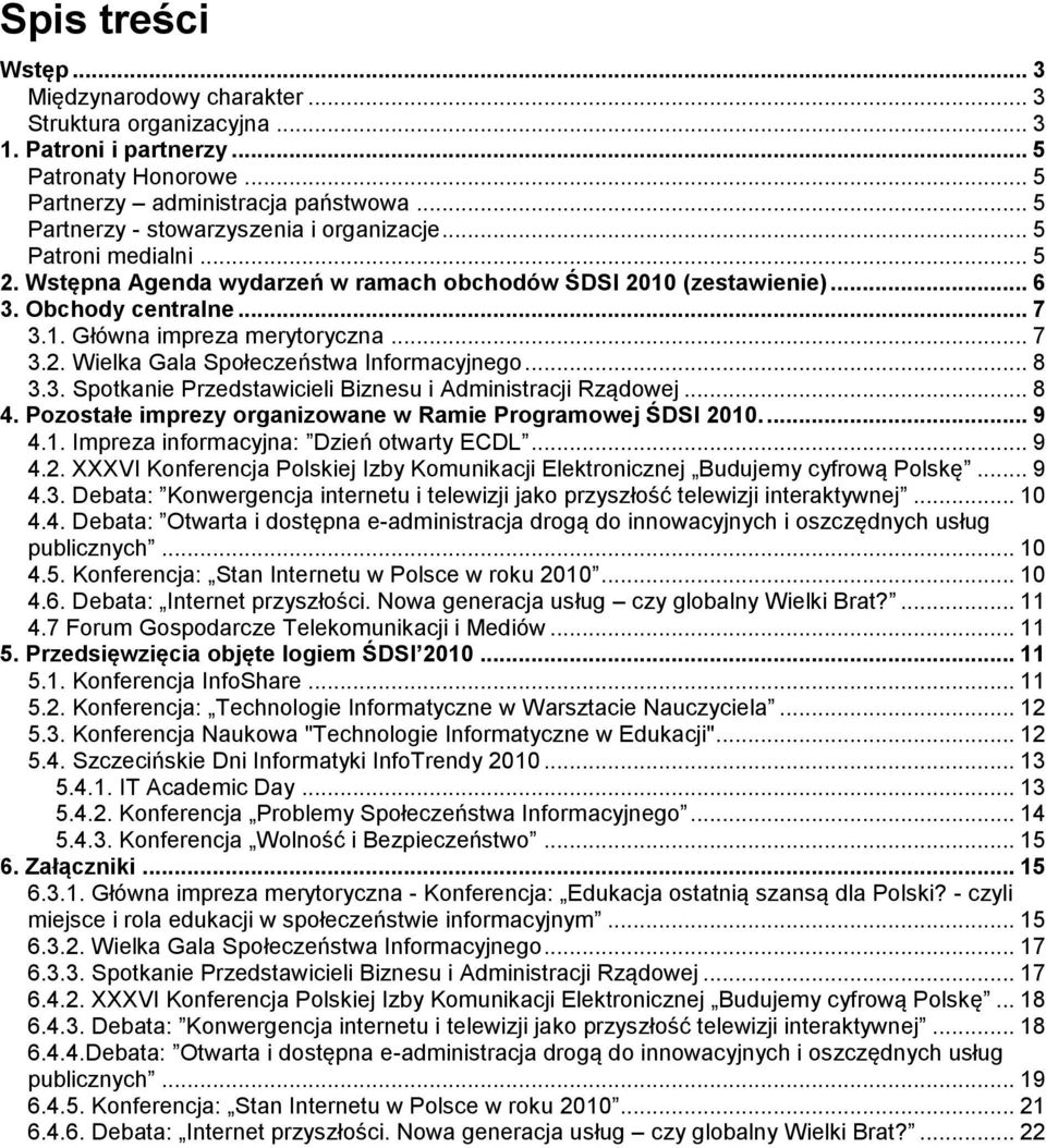 .. 7 3.2. Wielka Gala Społeczeństwa Informacyjnego... 8 3.3. Spotkanie Przedstawicieli Biznesu i Administracji Rządowej... 8 4. Pozostałe imprezy organizowane w Ramie Programowej ŚDSI 2010