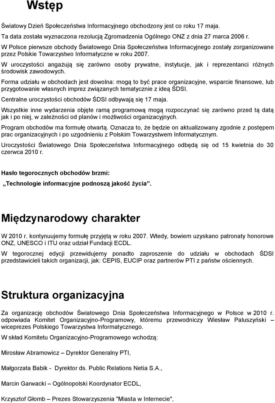 W uroczystości angażują się zarówno osoby prywatne, instytucje, jak i reprezentanci różnych środowisk zawodowych.