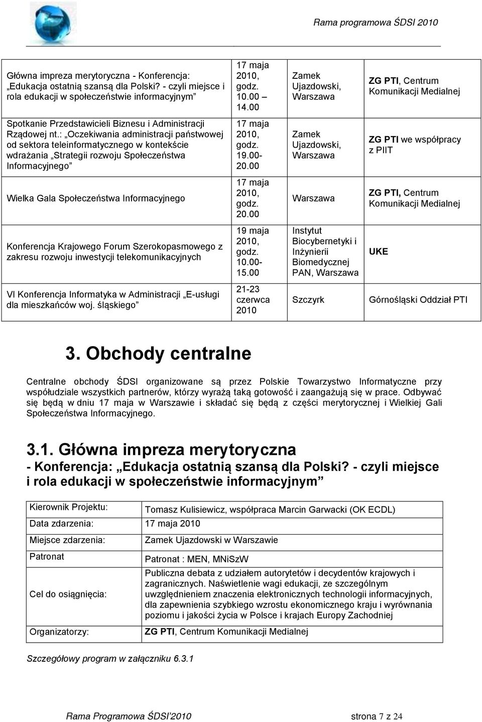 : Oczekiwania administracji państwowej od sektora teleinformatycznego w kontekście wdrażania Strategii rozwoju Społeczeństwa Informacyjnego 17 maja 2010, godz. 19.00-20.