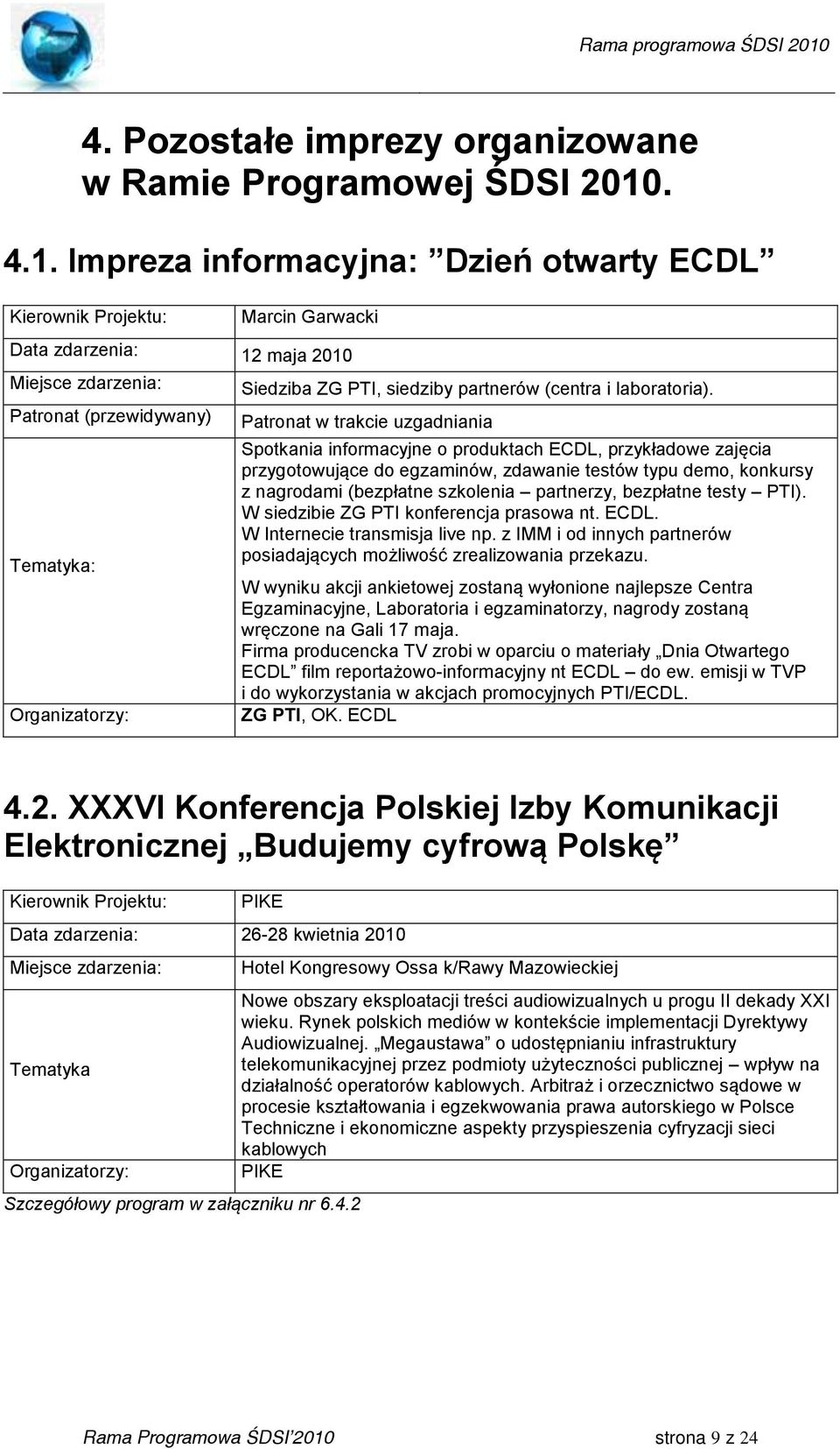 Impreza informacyjna: Dzień otwarty ECDL Kierownik Projektu: Marcin Garwacki Data zdarzenia: 12 maja 2010 Miejsce zdarzenia: Patronat (przewidywany) Tematyka: Siedziba ZG PTI, siedziby partnerów