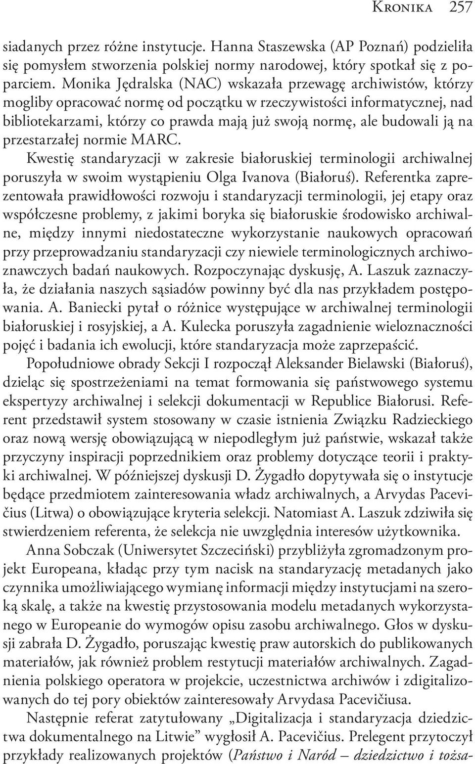 budowali ją na przestarzałej normie MARC. Kwestię standaryzacji w zakresie białoruskiej terminologii archiwalnej poruszyła w swoim wystąpieniu Olga Ivanova (Białoruś).