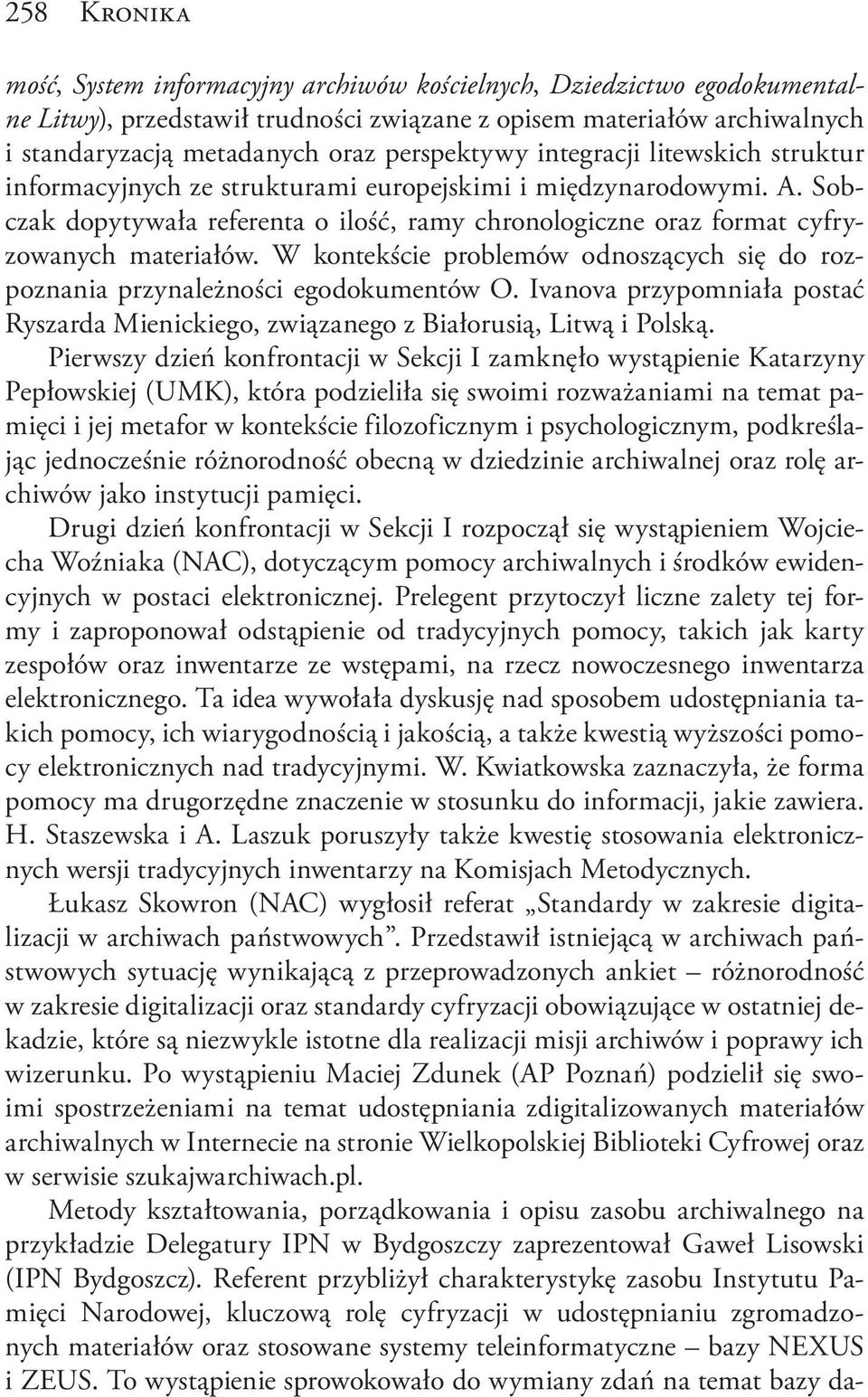 Sobczak dopytywała referenta o ilość, ramy chronologiczne oraz format cyfryzowanych materiałów. W kontekście problemów odnoszących się do rozpoznania przynależności egodokumentów O.