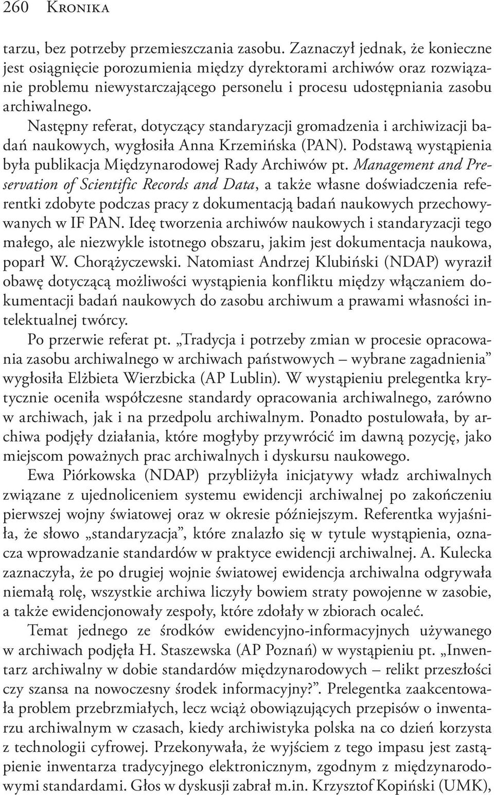 Następny referat, dotyczący standaryzacji gromadzenia i archiwizacji badań naukowych, wygłosiła Anna Krzemińska (PAN). Podstawą wystąpienia była publikacja Międzynarodowej Rady Archiwów pt.