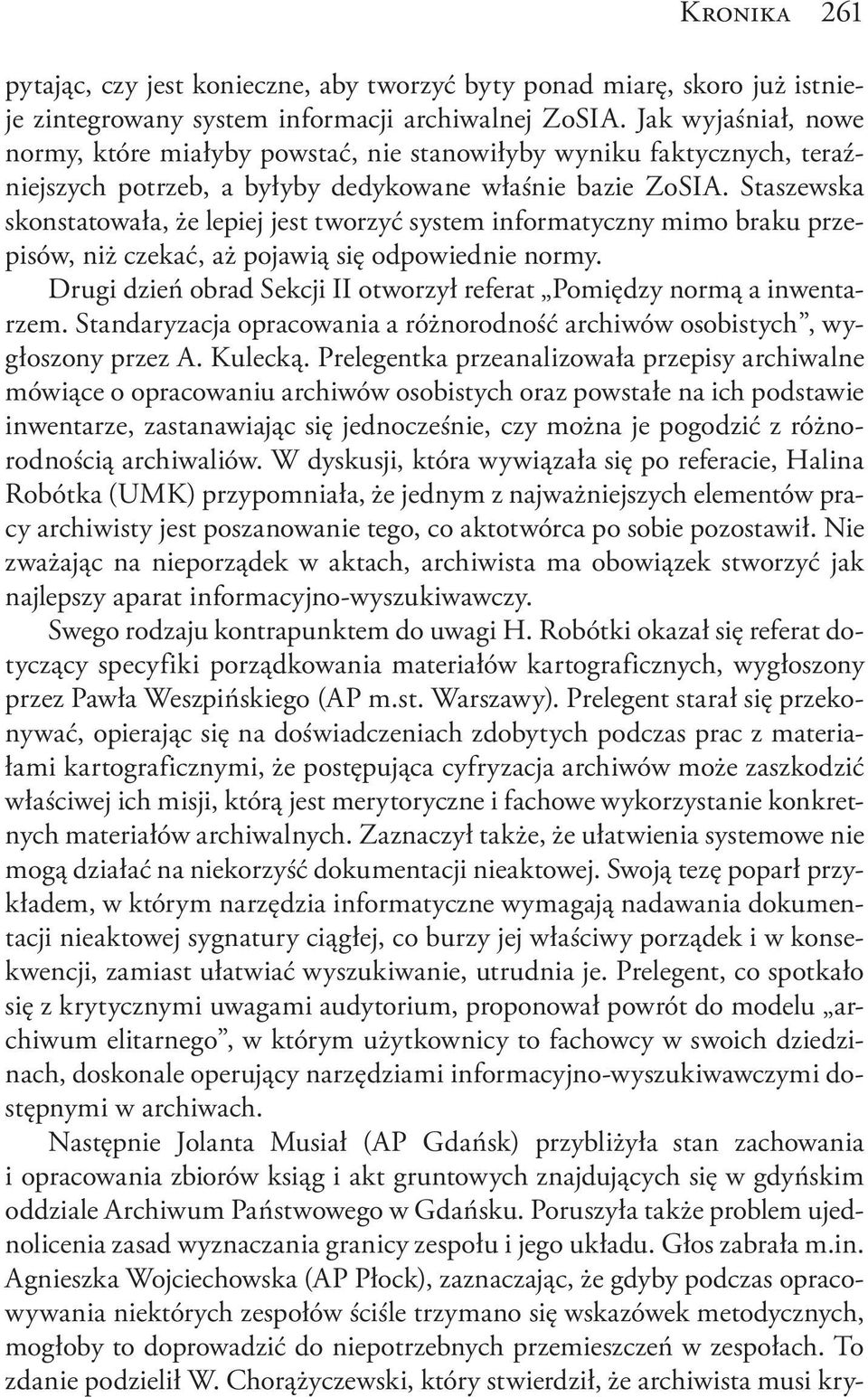 Staszewska skonstatowała, że lepiej jest tworzyć system informatyczny mimo braku przepisów, niż czekać, aż pojawią się odpowiednie normy.