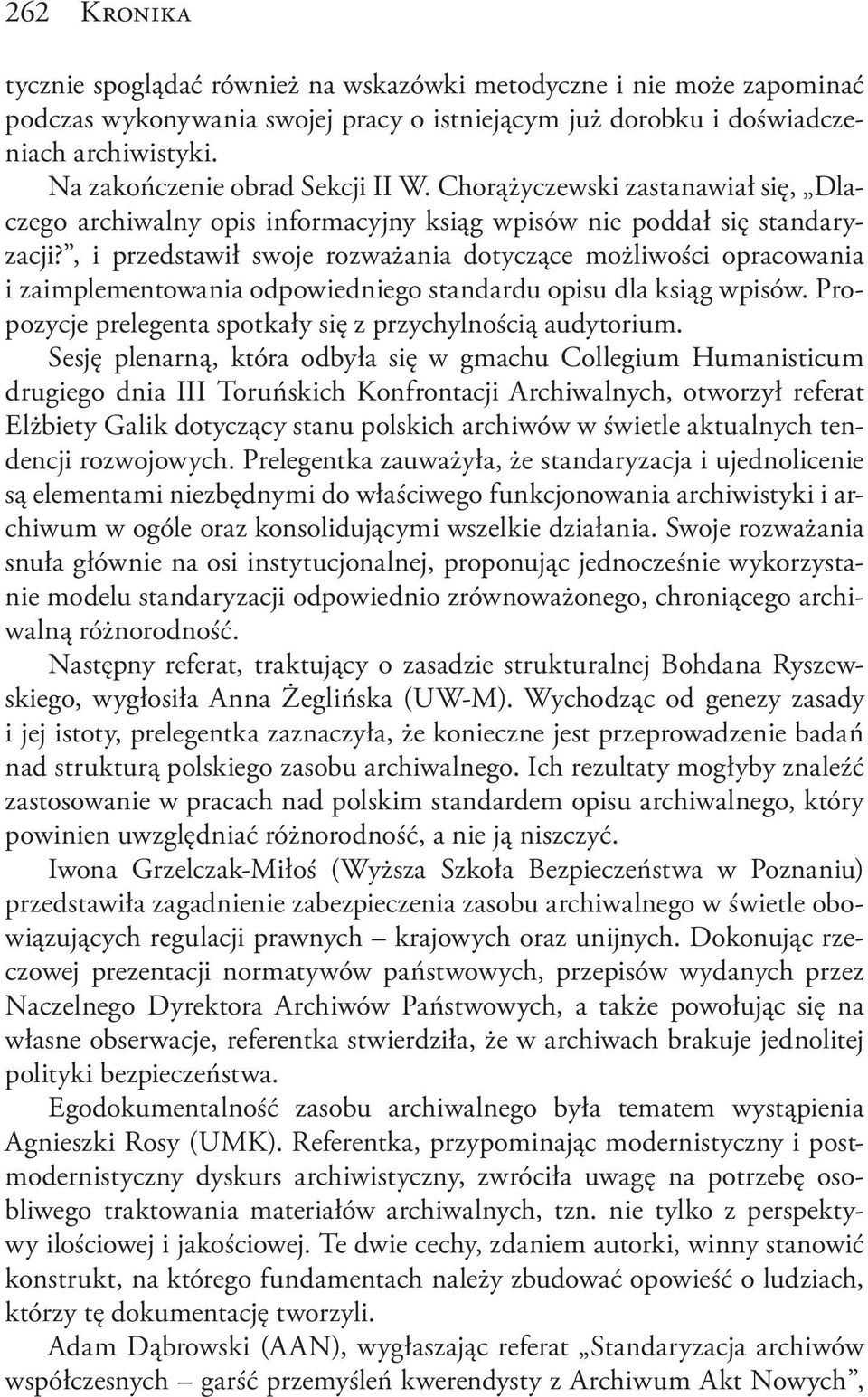 , i przedstawił swoje rozważania dotyczące możliwości opracowania i zaimplementowania odpowiedniego standardu opisu dla ksiąg wpisów. Propozycje prelegenta spotkały się z przychylnością audytorium.