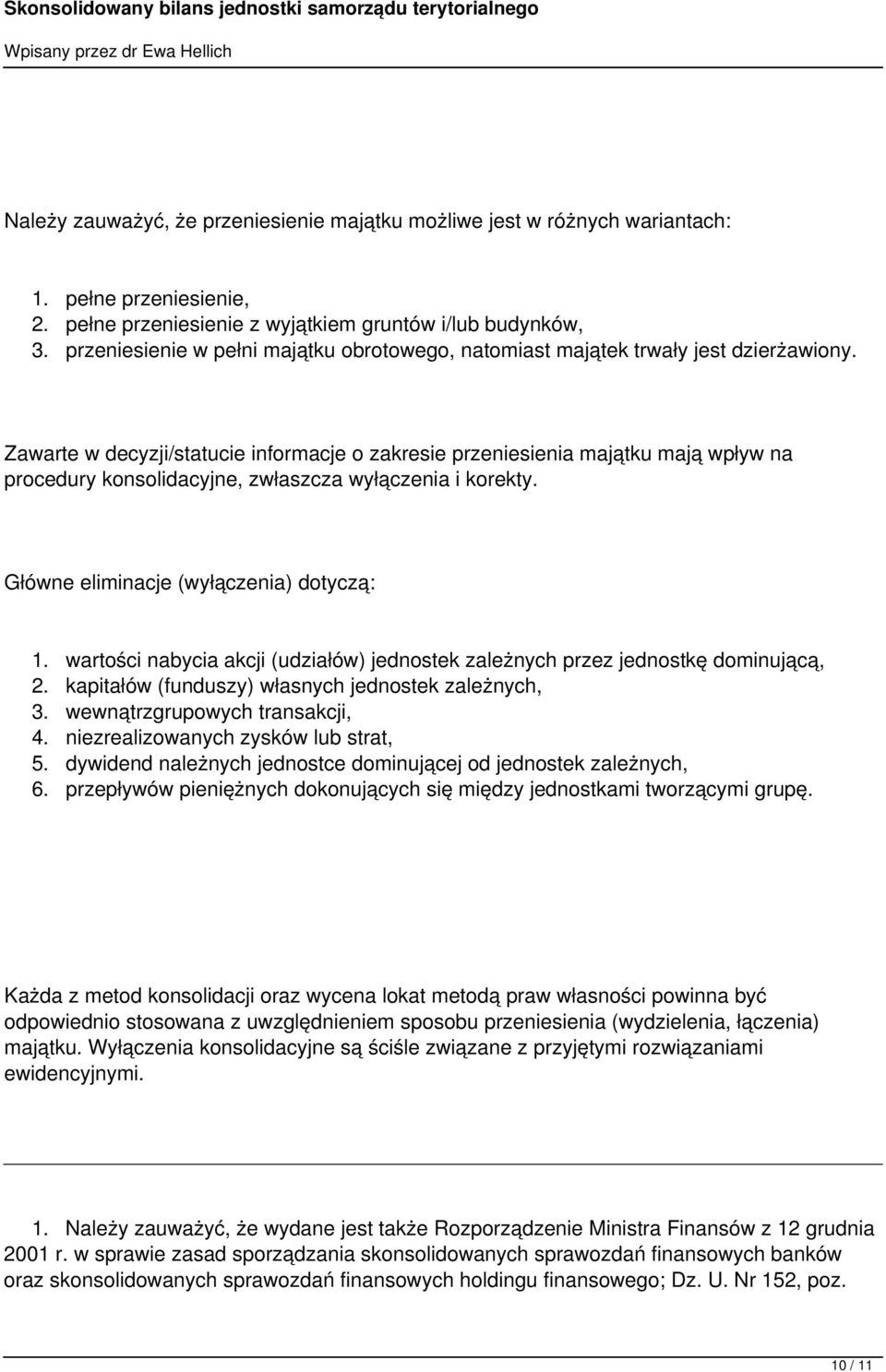 Zawarte w decyzji/statucie informacje o zakresie przeniesienia majątku mają wpływ na procedury konsolidacyjne, zwłaszcza wyłączenia i korekty. Główne eliminacje (wyłączenia) dotyczą: 1.