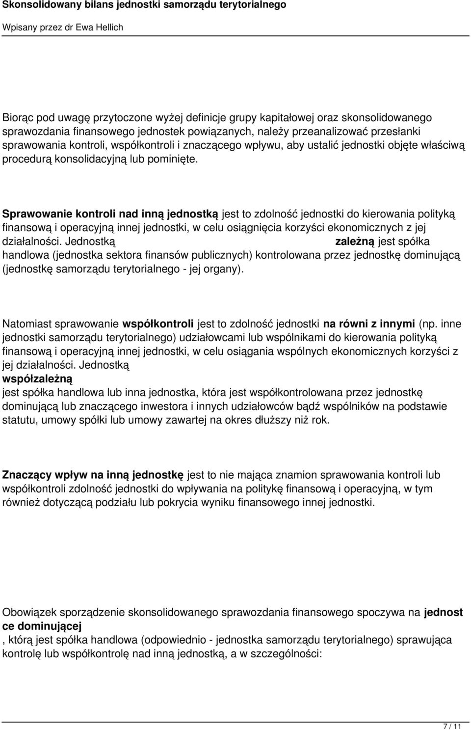 Sprawowanie kontroli nad inną jednostką jest to zdolność jednostki do kierowania polityką finansową i operacyjną innej jednostki, w celu osiągnięcia korzyści ekonomicznych z jej działalności.