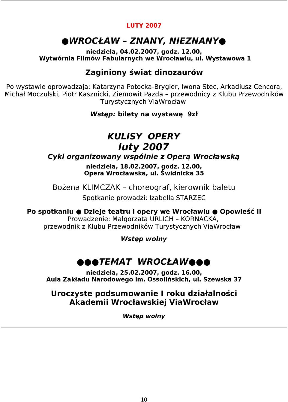 Przewodników Turystycznych ViaWrocław Wstęp: bilety na wystawę 9zł KULISY OPERY luty 2007 Cykl organizowany wspólnie z Operą Wrocławską niedziela, 18.02.2007, godz. 12.00, Opera Wrocławska, ul.