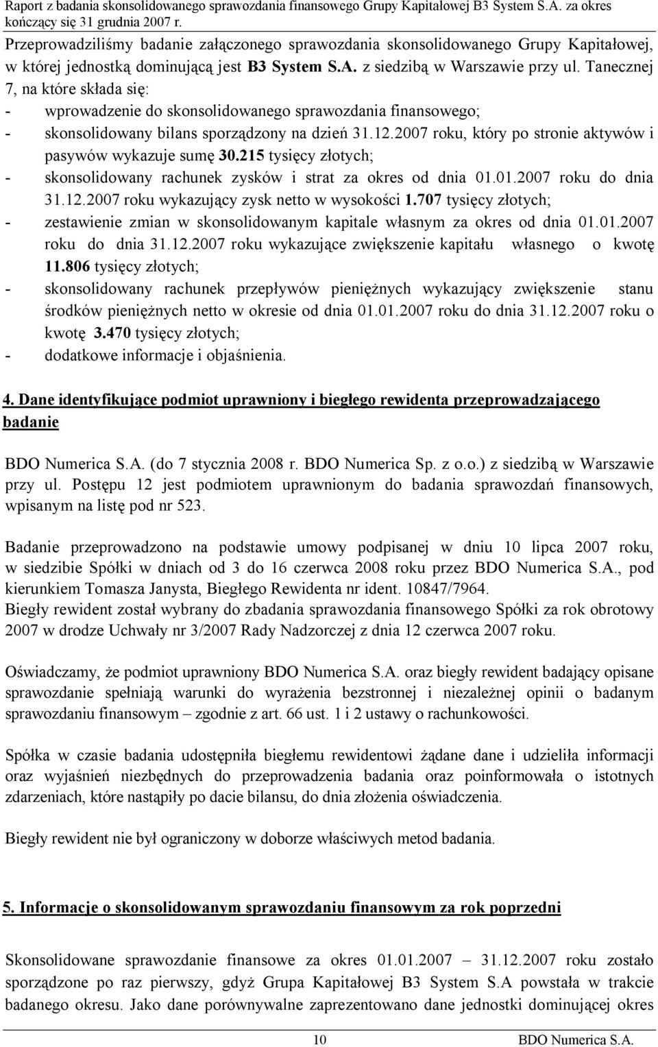 2007 roku, który po stronie aktywów i pasywów wykazuje sumę 30.215 tysięcy złotych; - skonsolidowany rachunek zysków i strat za okres od dnia 01.01.2007 roku do dnia 31.12.