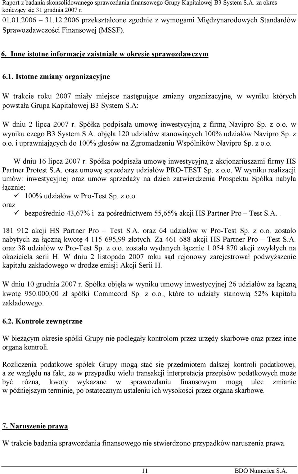 z o.o. W dniu 16 lipca 2007 r. Spółka podpisała umowę inwestycyjną z akcjonariuszami firmy HS Partner Protest S.A. oraz umowę sprzedaży udziałów PRO-TEST Sp. z o.o. W wyniku realizacji umów: inwestycyjnej oraz umów sprzedaży na dzień zatwierdzenia Prospektu Spółka nabyła łącznie: ü 100% udziałów w Pro-Test Sp.