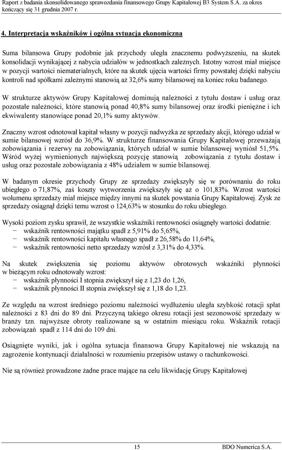 Istotny wzrost miał miejsce w pozycji wartości niematerialnych, które na skutek ujęcia wartości firmy powstałej dzięki nabyciu kontroli nad spółkami zależnymi stanowią aż 32,6% sumy bilansowej na