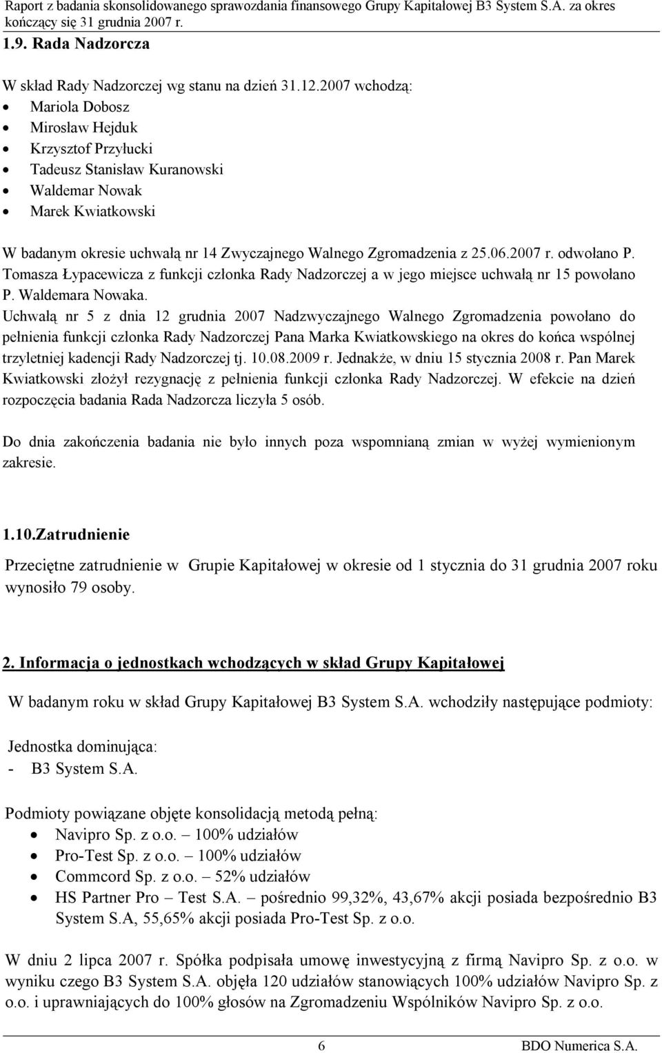 2007 r. odwołano P. Tomasza Łypacewicza z funkcji członka Rady Nadzorczej a w jego miejsce uchwałą nr 15 powołano P. Waldemara Nowaka.