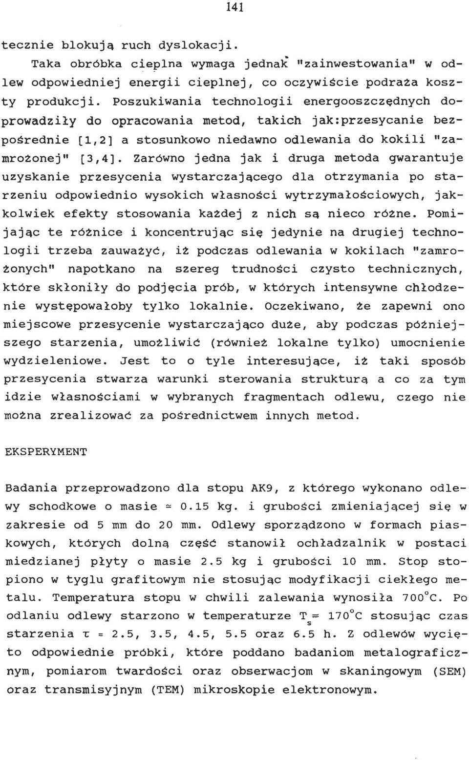 Zarówno jedna jak i druga metoda gwarantuj e uzyskanie przesycenia wystarczającego dla otrzymania po starzeniu odpowiednio wysokich własności wytrzymałościowych, jakkolwiek efekty stosowania kazdej z