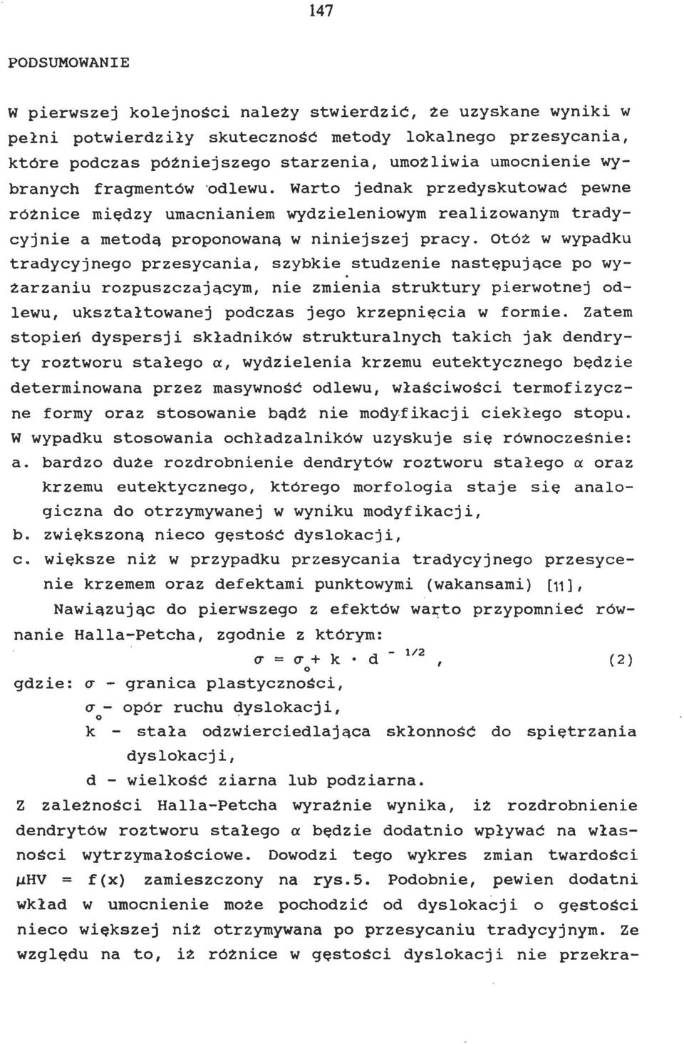 Otóż w wypadku tradycyjnego przesycania, szybkie studzenie następujące po wyżarzaniu rozpuszczającym, nie zmienia struktury pierwotnej odlewu, ukształtowanej podczas jego krzepnięcia w formie.