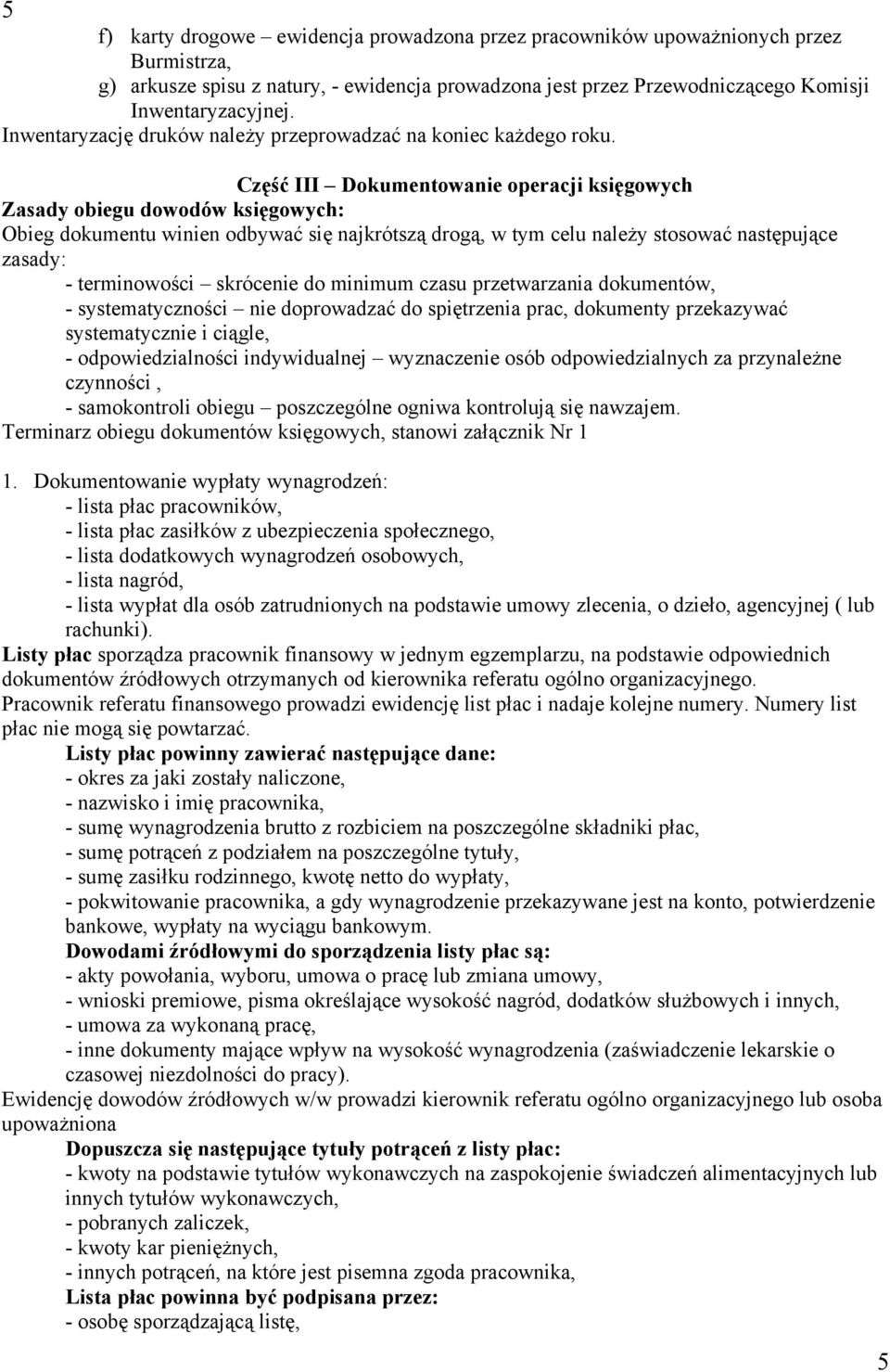 Część III Dokumentowanie operacji księgowych Zasady obiegu dowodów księgowych: Obieg dokumentu winien odbywać się najkrótszą drogą, w tym celu należy stosować następujące zasady: - terminowości