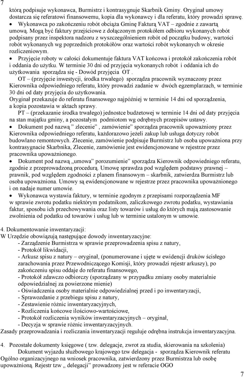 Mogą być faktury przejściowe z dołączonym protokółem odbioru wykonanych robót podpisany przez inspektora nadzoru z wyszczególnieniem robót od początku budowy, wartości robót wykonanych wg poprzednich