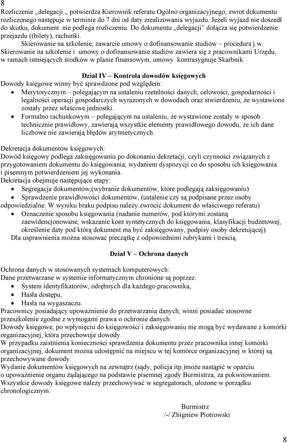 Skierowanie na szkolenie, zawarcie umowy o dofinansowanie studiów procedura j.w. Skierowanie na szkolenie i umowy o dofinansowanie studiów zawiera się z pracownikami Urzędu, w ramach istniejących środków w planie finansowym, umowy kontrasygnuje Skarbnik.