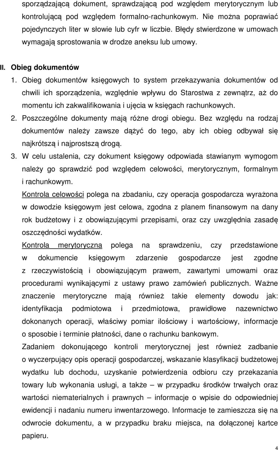 Obieg dokumentów księgowych to system przekazywania dokumentów od chwili ich sporządzenia, względnie wpływu do Starostwa z zewnątrz, aż do momentu ich zakwalifikowania i ujęcia w księgach