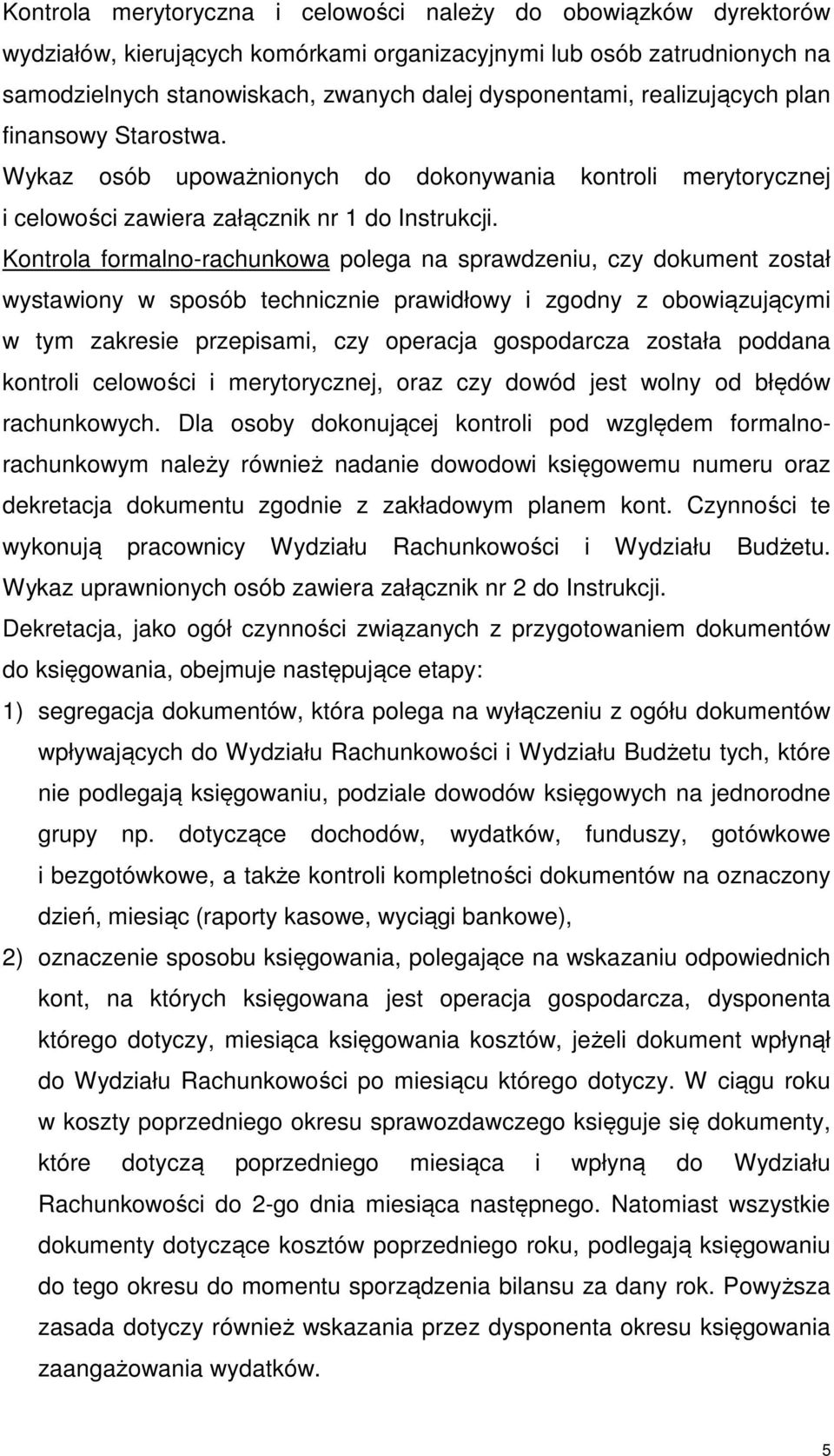 Kontrola formalno-rachunkowa polega na sprawdzeniu, czy dokument został wystawiony w sposób technicznie prawidłowy i zgodny z obowiązującymi w tym zakresie przepisami, czy operacja gospodarcza