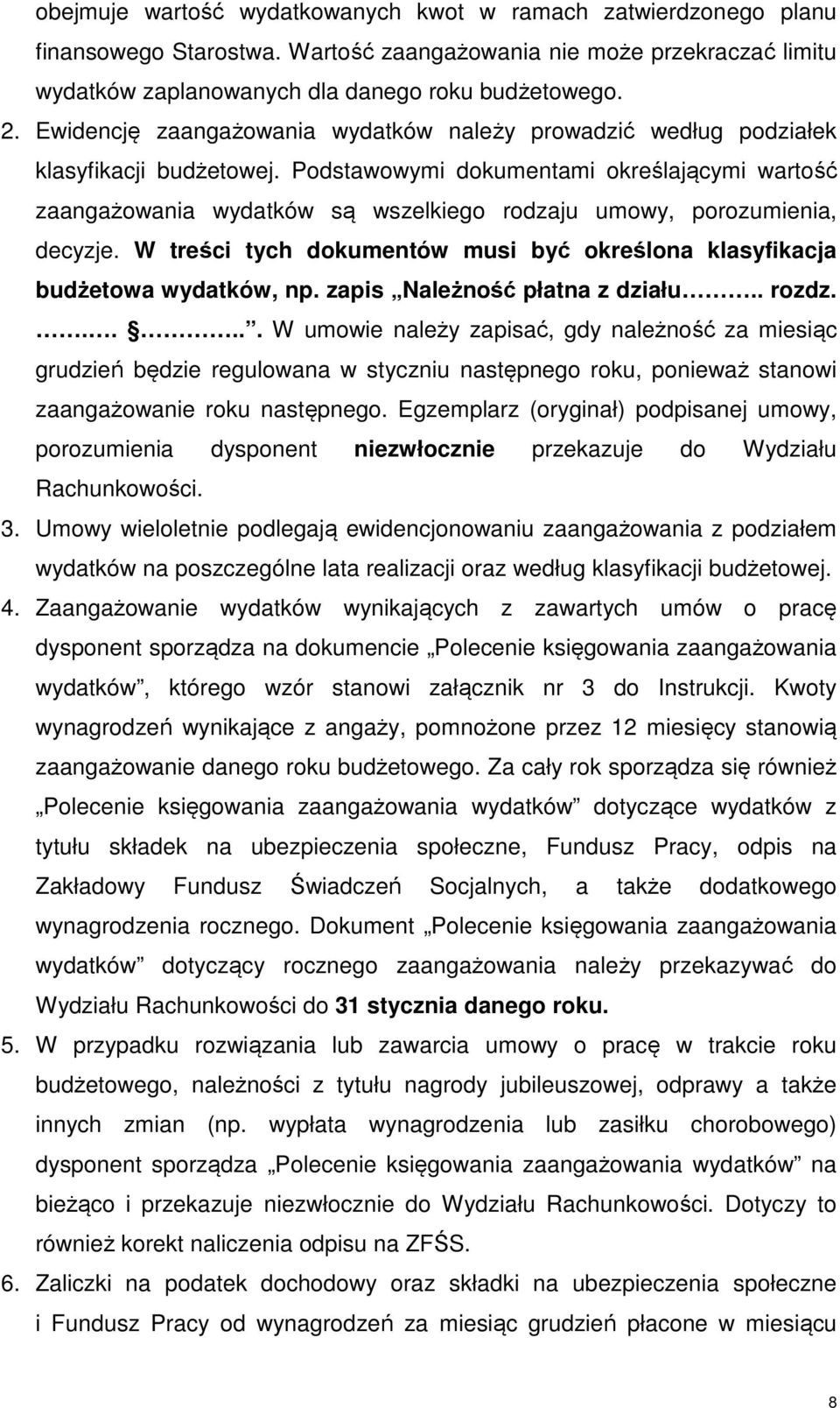 Podstawowymi dokumentami określającymi wartość zaangażowania wydatków są wszelkiego rodzaju umowy, porozumienia, decyzje.