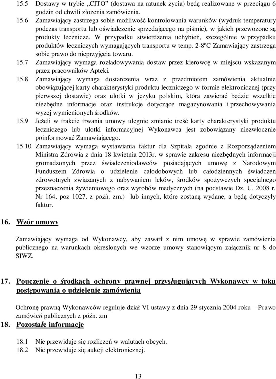 W przypadku stwierdzenia uchybień, szczególnie w przypadku produktów leczniczych wymagających transportu w temp. 2-8ºC Zamawiający zastrzega sobie prawo do nieprzyjęcia towaru. 15.