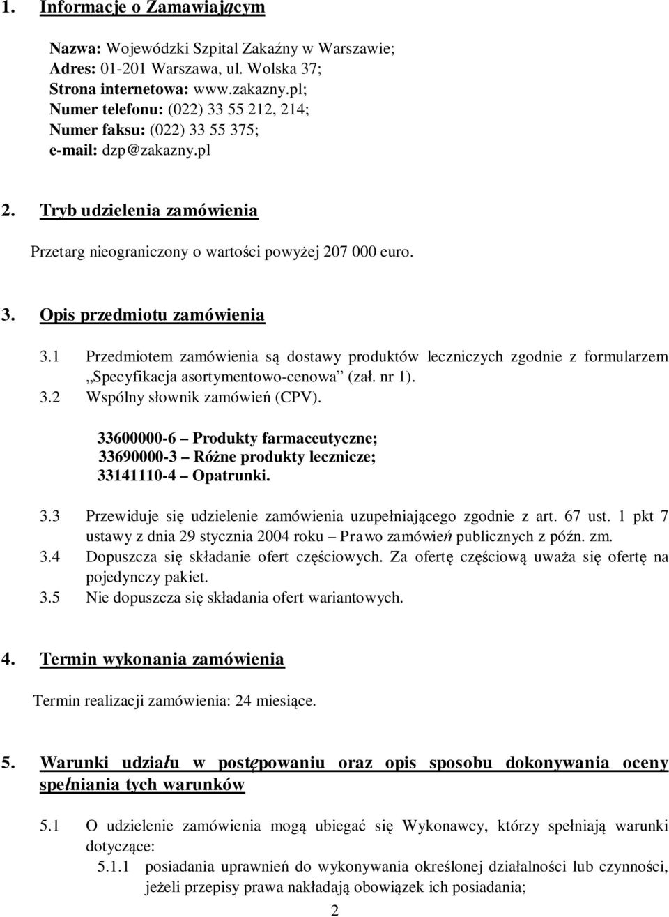 1 Przedmiotem zamówienia są dostawy produktów leczniczych zgodnie z formularzem Specyfikacja asortymentowo-cenowa (zał. nr 1). 3.2 Wspólny słownik zamówień (CPV).