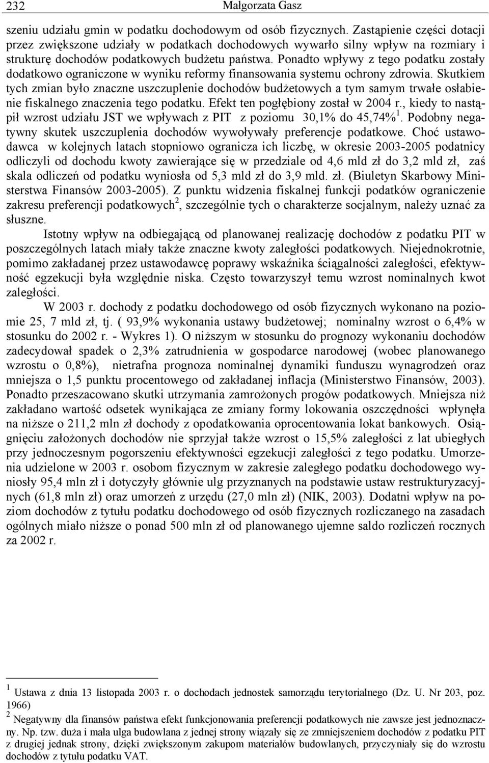 Ponadto wpływy z tego podatku zostały dodatkowo ograniczone w wyniku reformy finansowania systemu ochrony zdrowia.