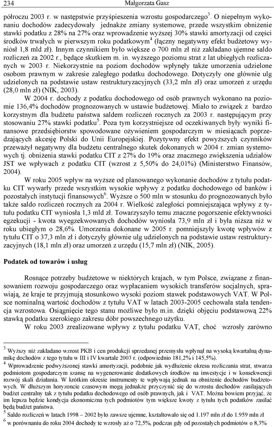 trwałych w pierwszym roku podatkowym 4 (łączny negatywny efekt budżetowy wyniósł 1,8 mld zł). Innym czynnikiem było większe o 700 mln zł niż zakładano ujemne saldo rozliczeń za 2002 r.