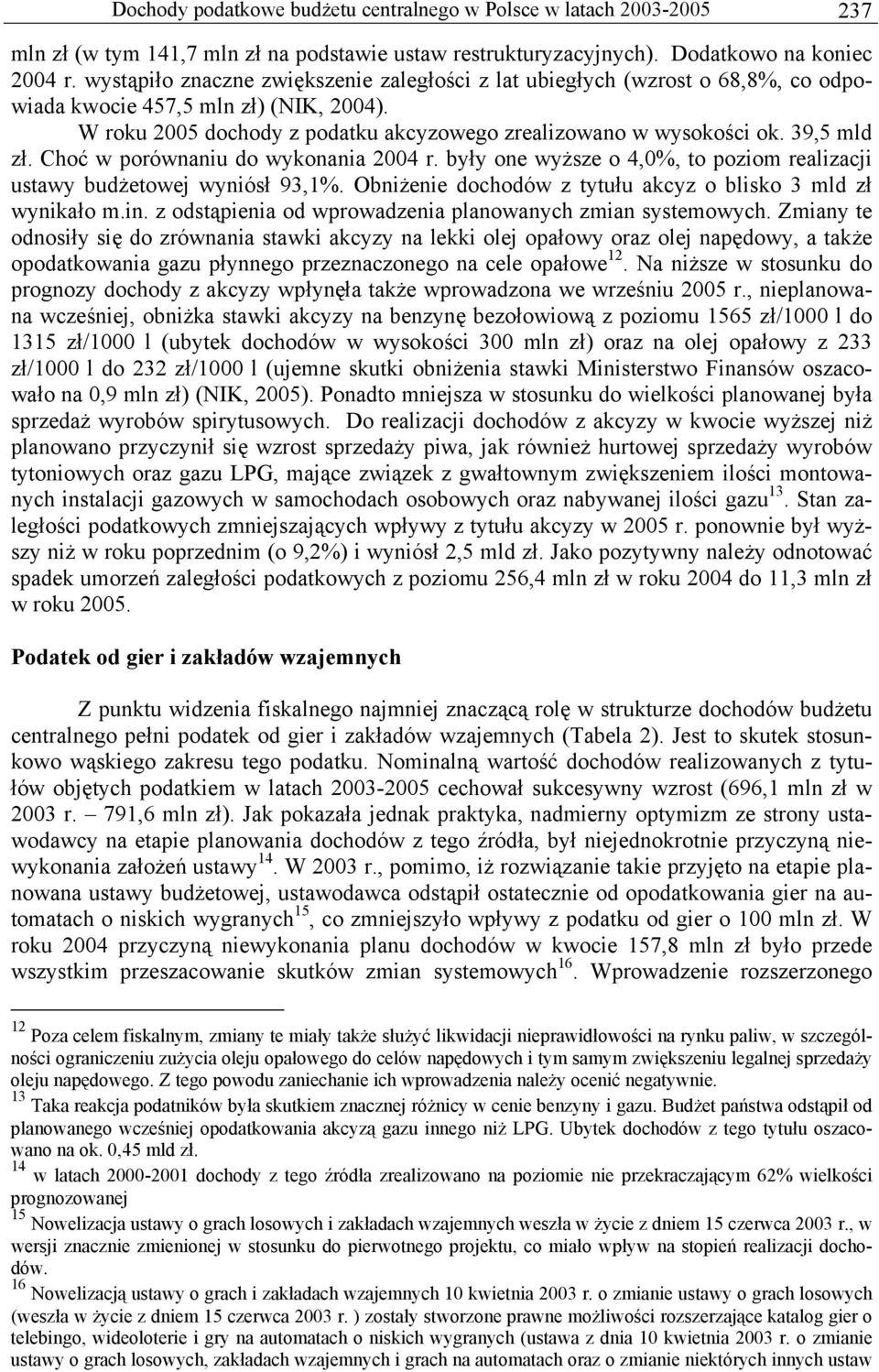 39,5 mld zł. Choć w porównaniu do wykonania 2004 r. były one wyższe o 4,0%, to poziom realizacji ustawy budżetowej wyniósł 93,1%. Obniżenie dochodów z tytułu akcyz o blisko 3 mld zł wynikało m.in.